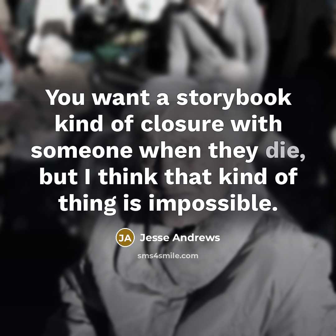 “You want a storybook kind of closure with someone when…” quote by Jesse Andrews
