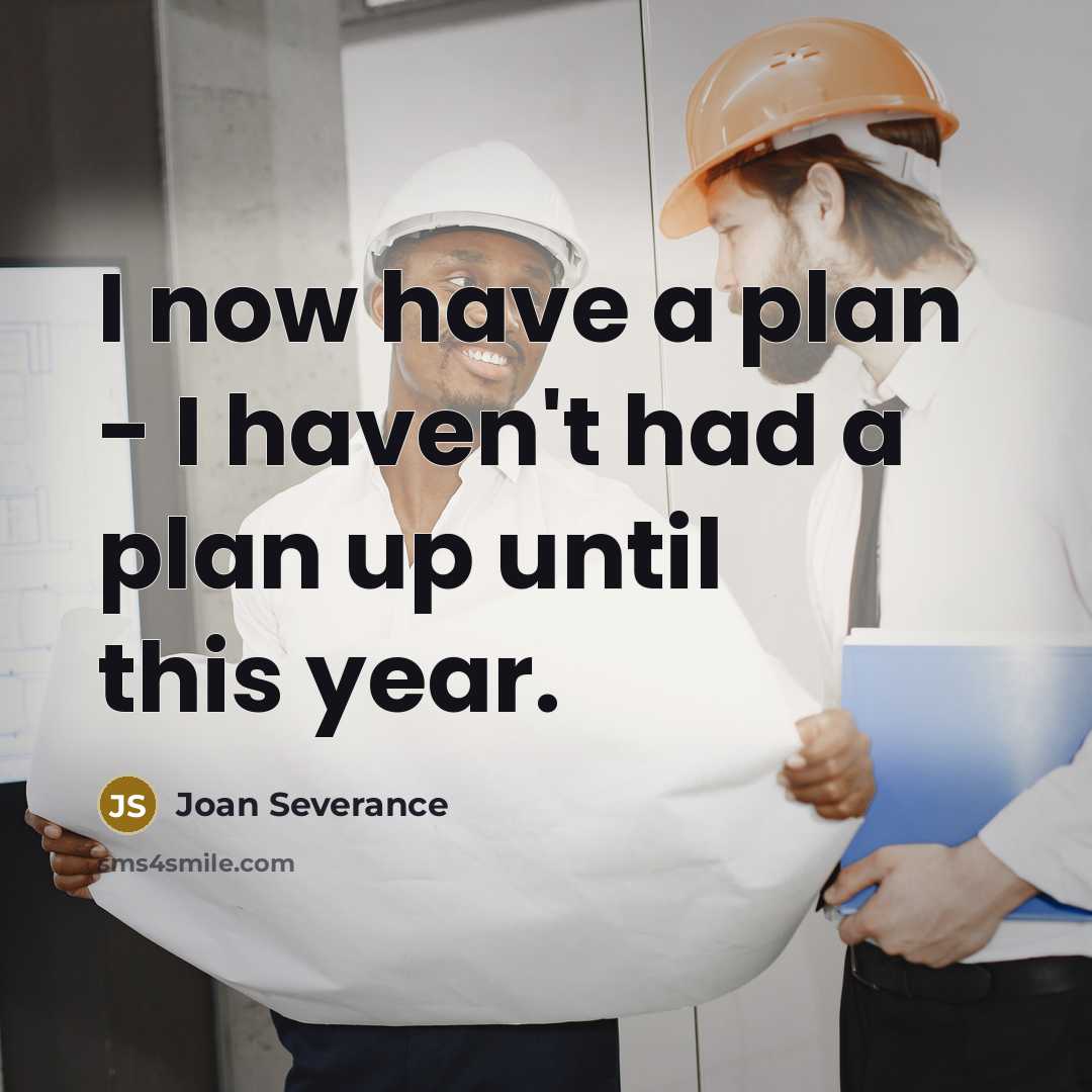 “I now have a plan - I haven't had a plan up until this year.” quote by Joan Severance