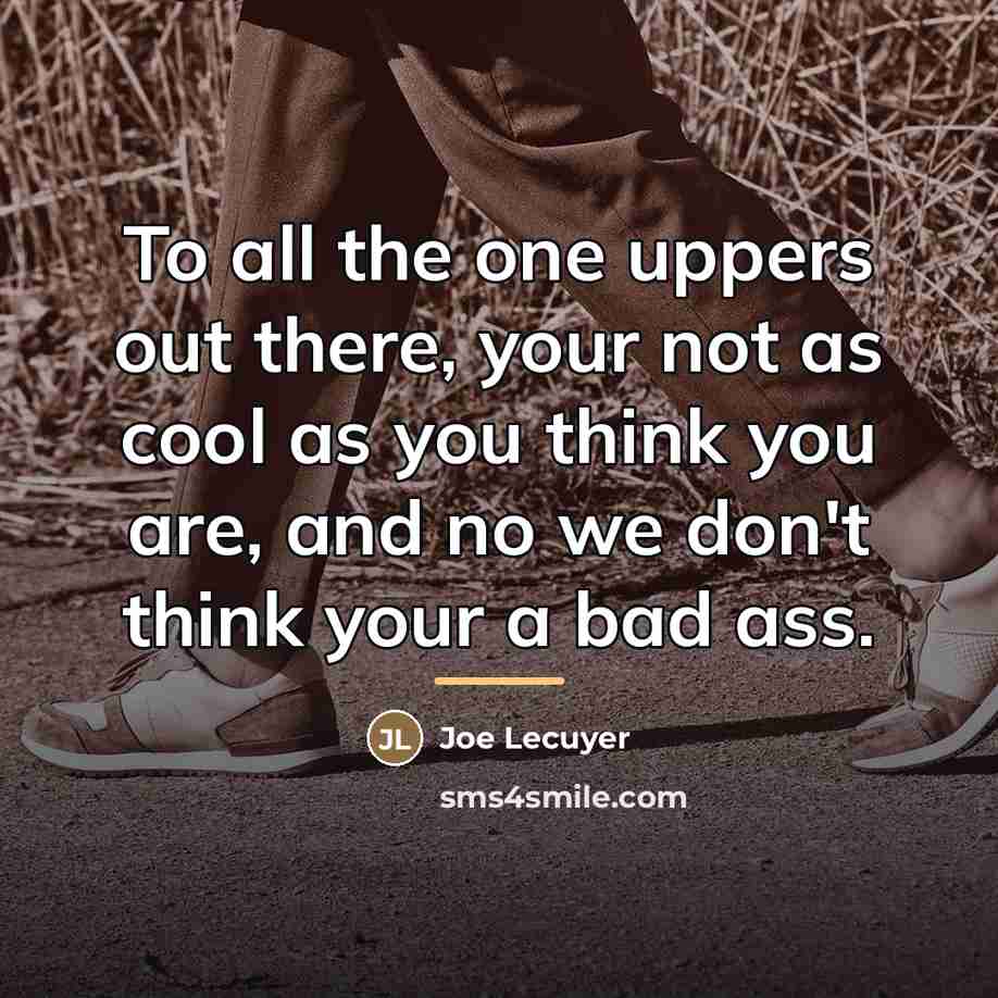 “To all the one uppers out there, your not as…” quote by Joe Lecuyer