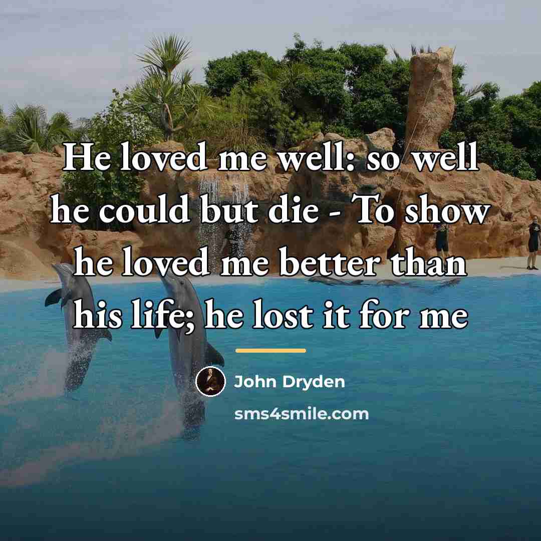 “He loved me well: so well he could but die…” quote by John Dryden