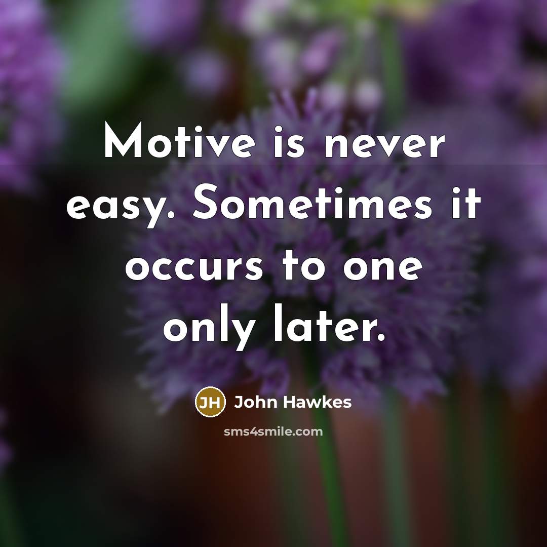 “Motive is never easy. Sometimes it occurs to one only…” quote by John Hawkes