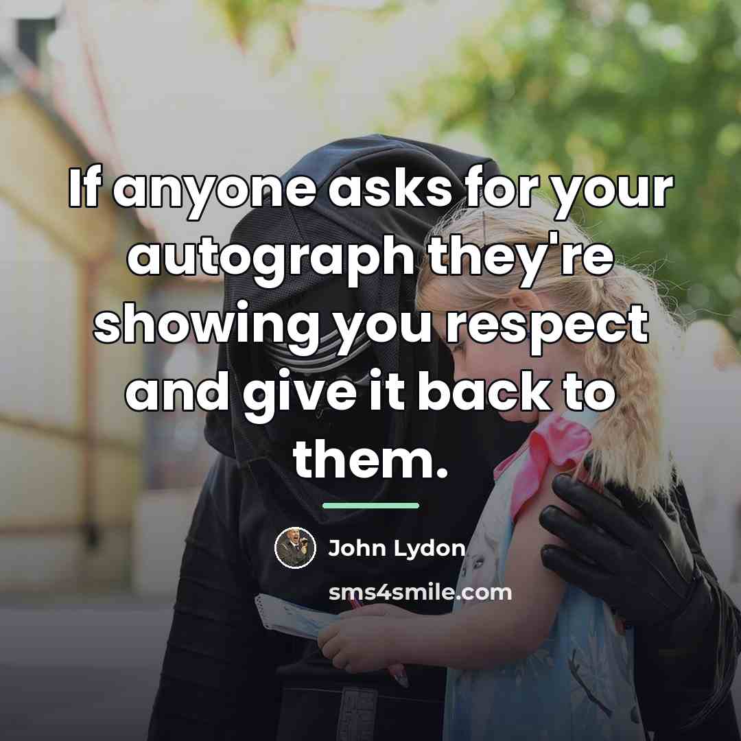 “If anyone asks for your autograph they're showing you respect…” quote by John Lydon