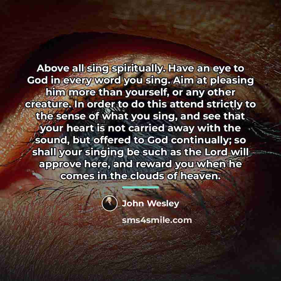 “Above all sing spiritually. Have an eye to God in…” quote by John Wesley