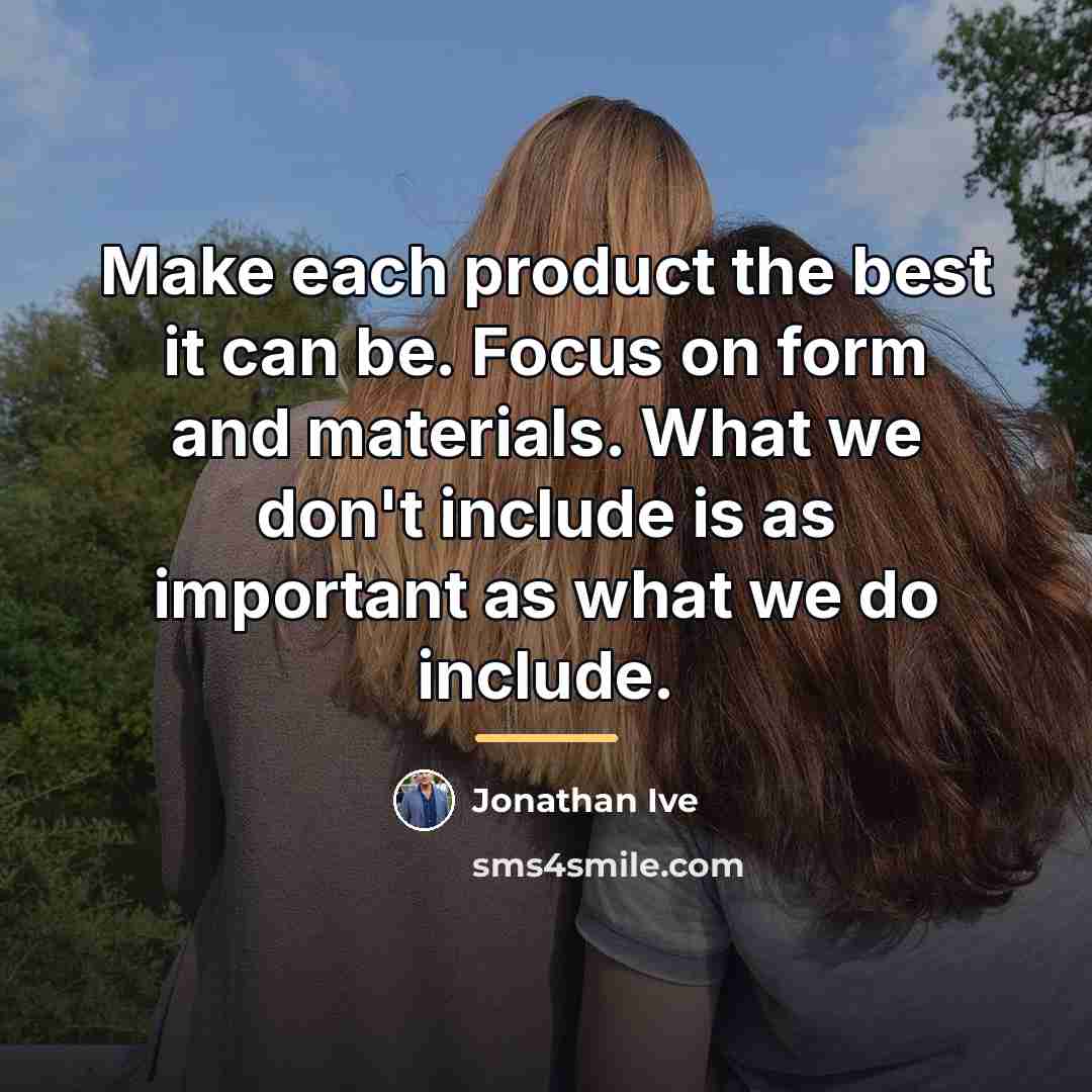 “Make each product the best it can be. Focus on…” quote by Jonathan Ive
