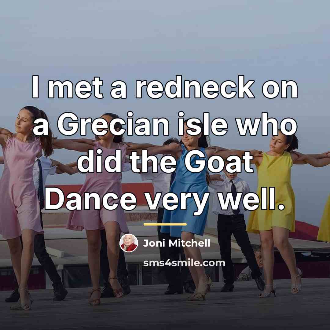 “I met a redneck on a Grecian isle who did…” quote by Joni Mitchell