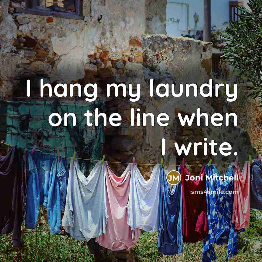 “I hang my laundry on the line when I write.” quote by Joni Mitchell