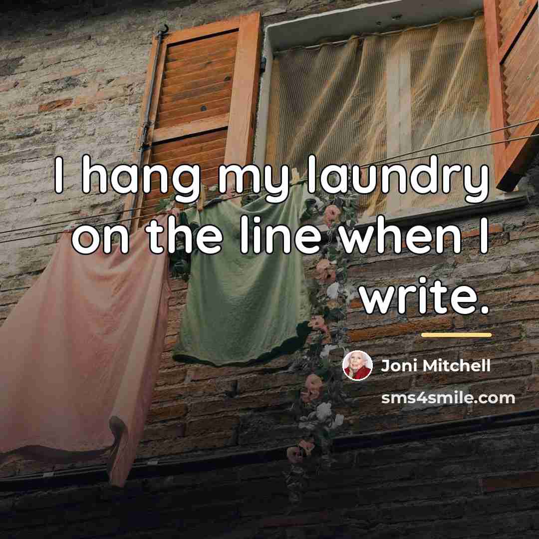 “I hang my laundry on the line when I write.…” quote by Joni Mitchell