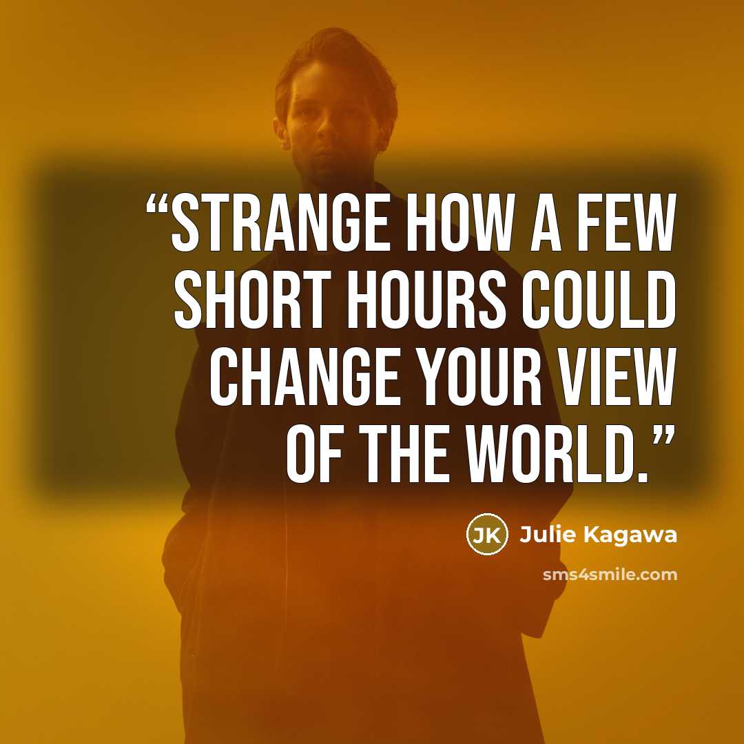“Strange how a few short hours could change your view of the world.” quote by Julie Kagawa
