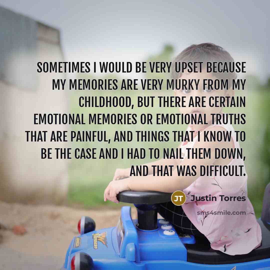 “Sometimes I would be very upset because my memories are…” quote by Justin Torres