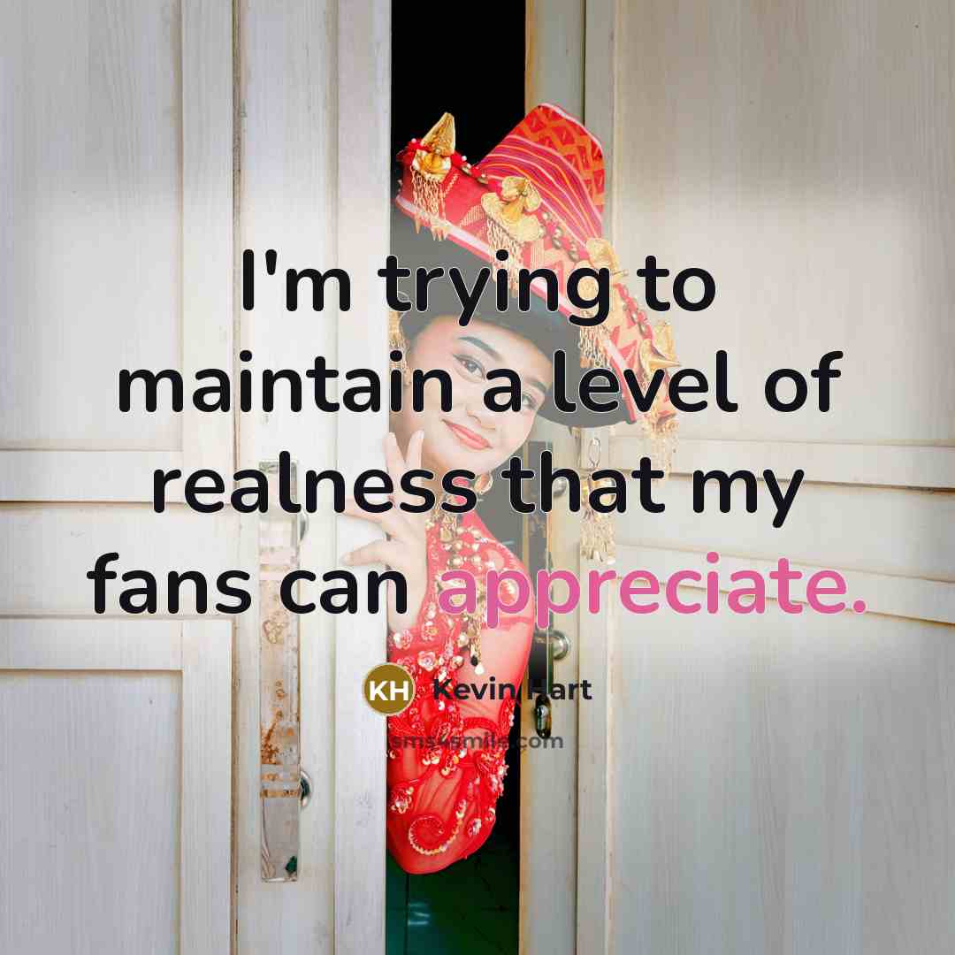 “I'm trying to maintain a level of realness that my…” quote by Kevin Hart