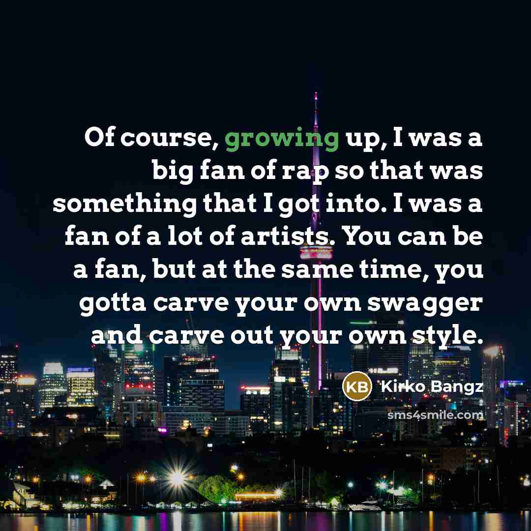 “Of course, growing up, I was a big fan of…” quote by Kirko Bangz