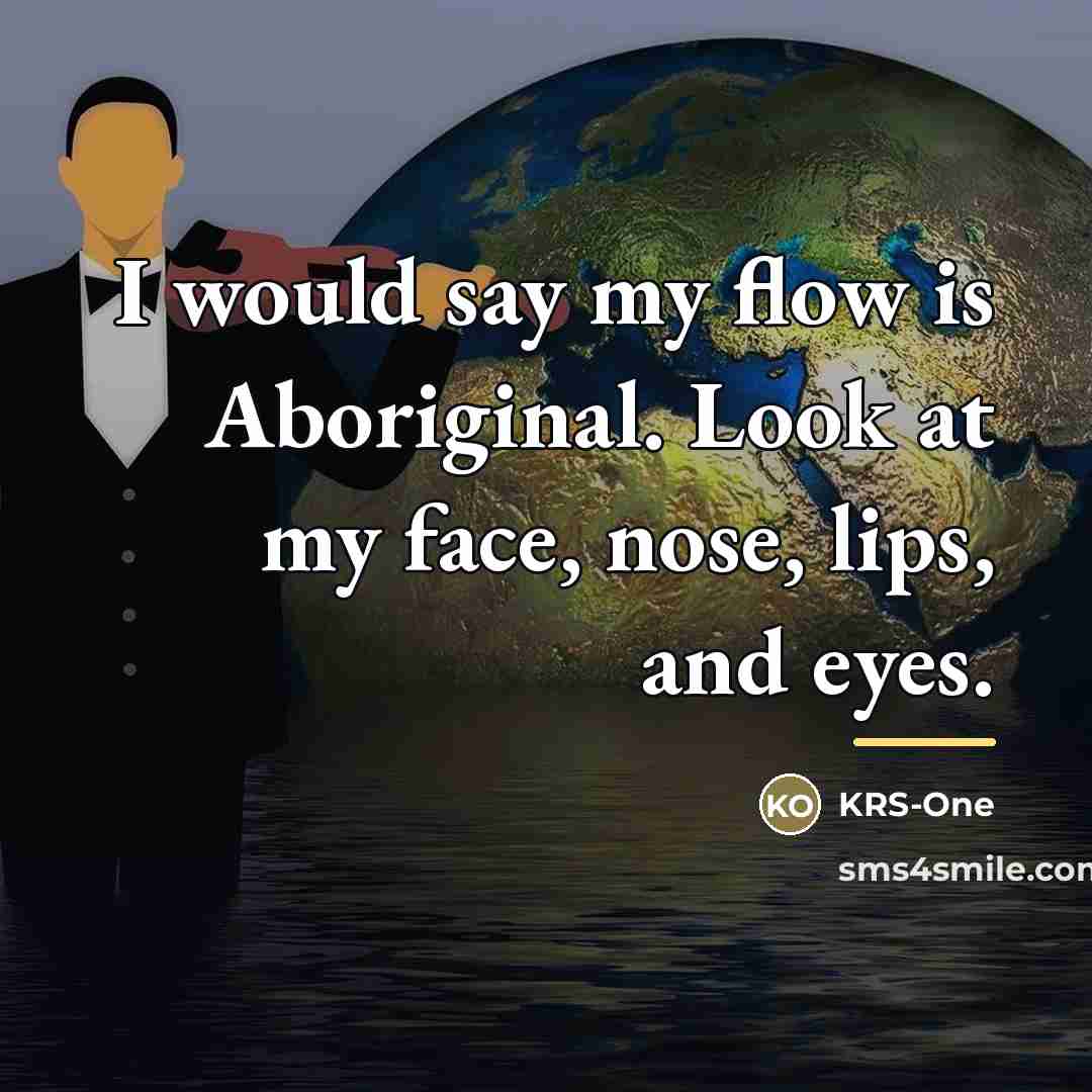“I would say my flow is Aboriginal. Look at my…” quote by KRS-One