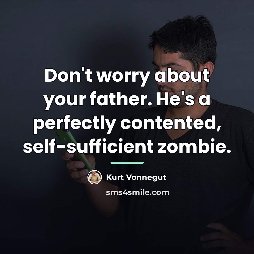 “Don't worry about your father. He's a perfectly contented, self-sufficient…” quote by Kurt Vonnegut
