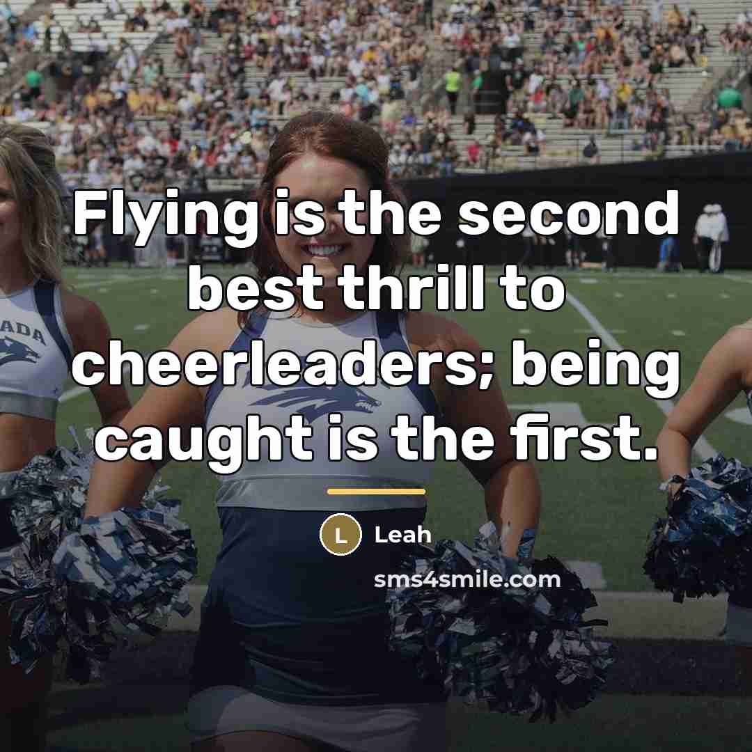 “Flying is the second best thrill to cheerleaders; being caught…” quote by Leah