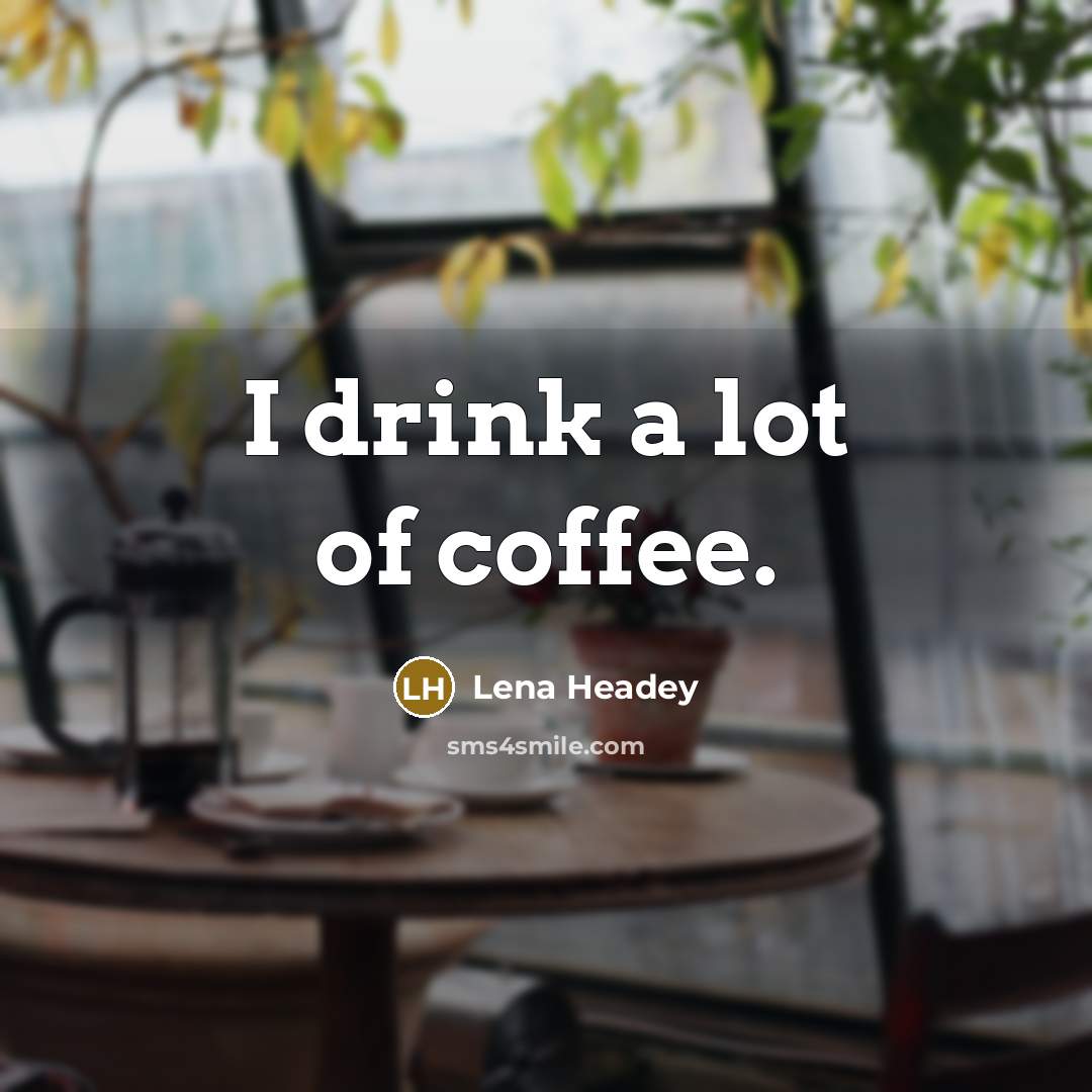 “I drink a lot of coffee.…” quote by Lena Headey
