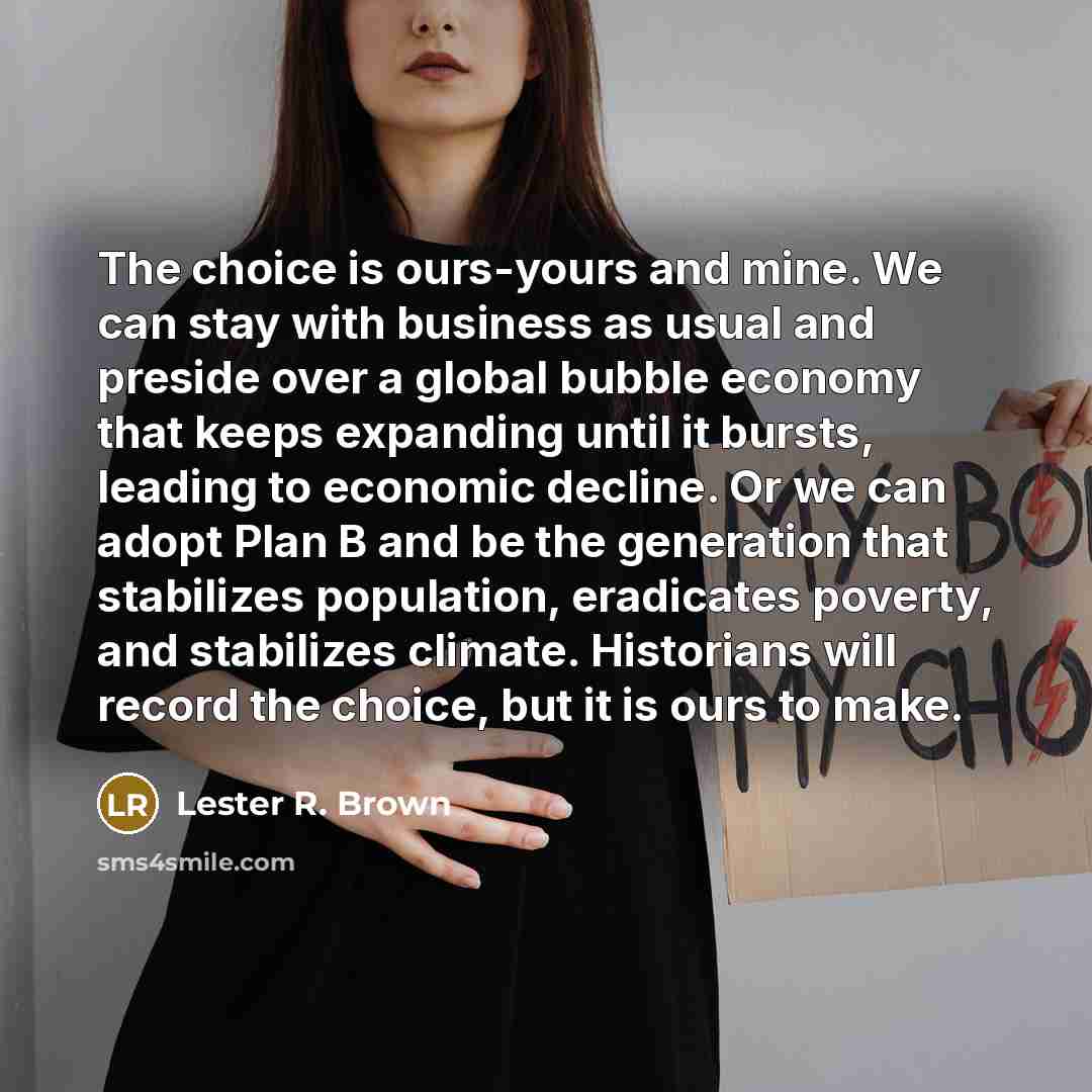 “The choice is ours-yours and mine. We can stay with…” quote by Lester R. Brown
