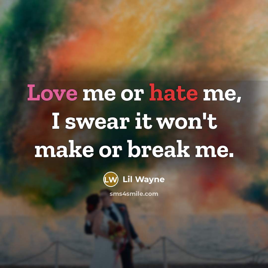 “Love me or hate me, I swear it won't make or break me.” quote by Lil Wayne