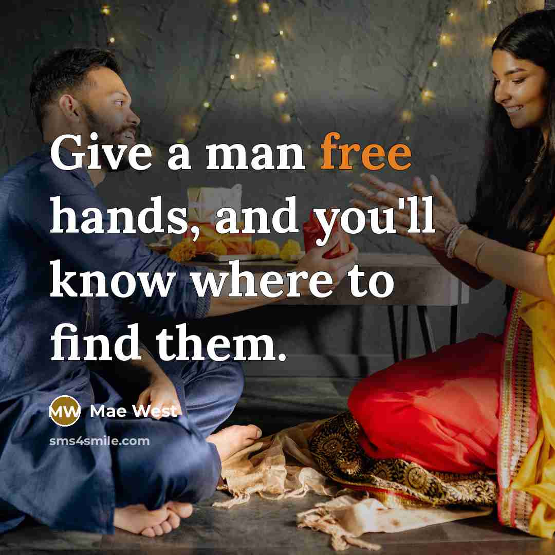 “Give a man free hands, and you'll know where to find them.” quote by Mae West