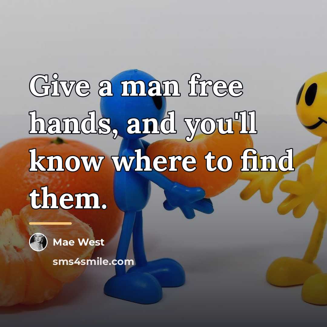 “Give a man free hands, and you'll know where to…” quote by Mae West