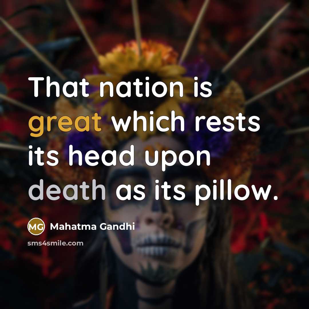 “That nation is great which rests its head upon death…” quote by Mahatma Gandhi
