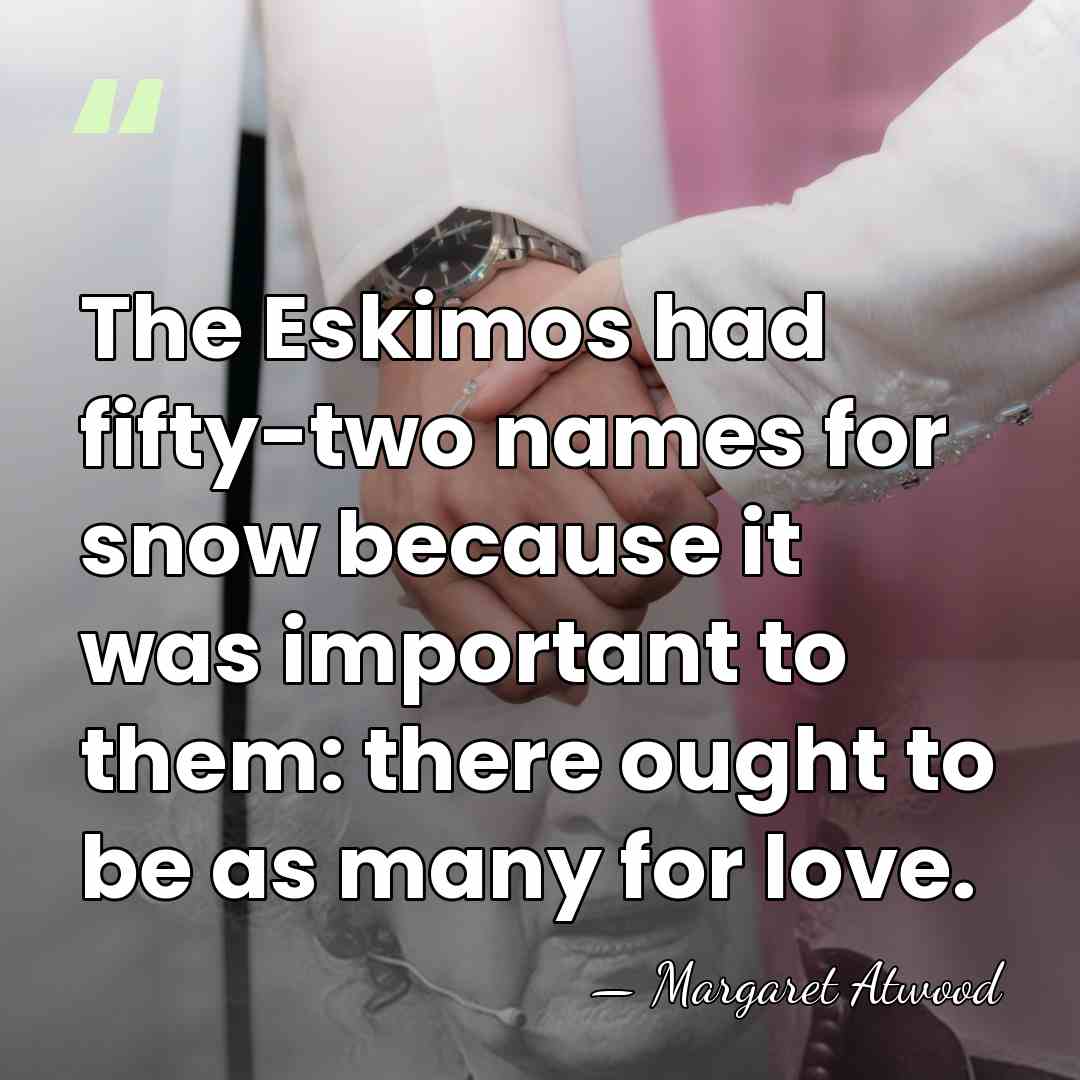 The Eskimos had fifty-two names for snow because it was important to&hellip; - Margaret Atwood
