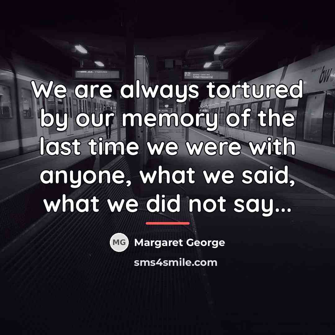 “We are always tortured by our memory of the last…” quote by Margaret George