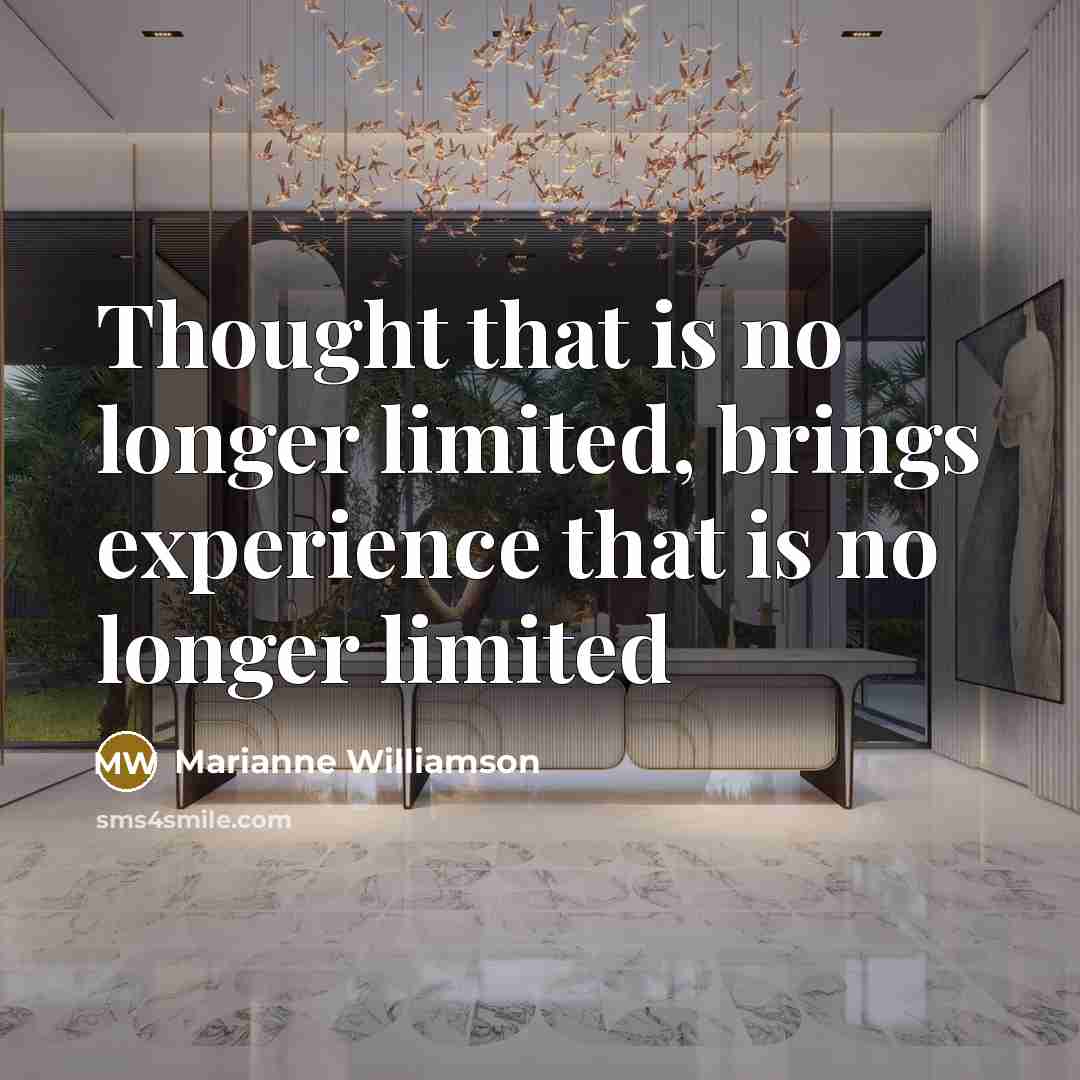 “Thought that is no longer limited, brings experience that is no longer limited” quote by Marianne Williamson