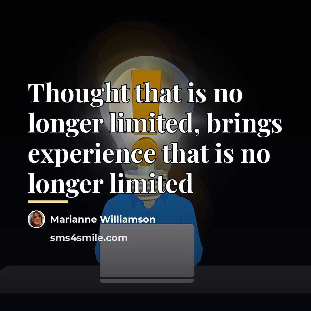 “Thought that is no longer limited, brings experience that is…” quote by Marianne Williamson