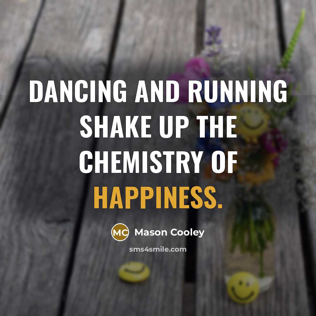 “Dancing and running shake up the chemistry of happiness.…” quote by Mason Cooley