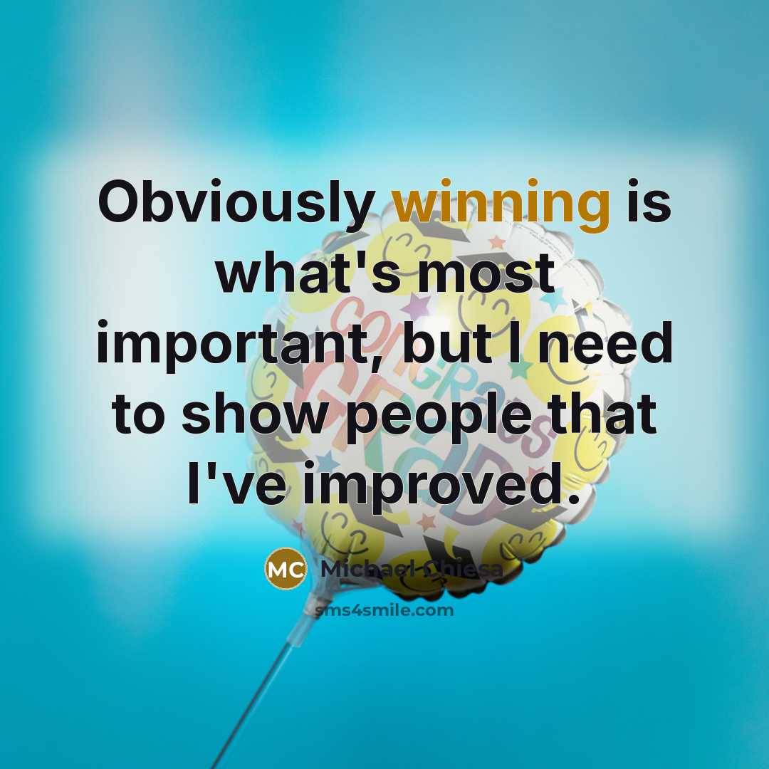 “Obviously winning is what's most important, but I need to…” quote by Michael Chiesa