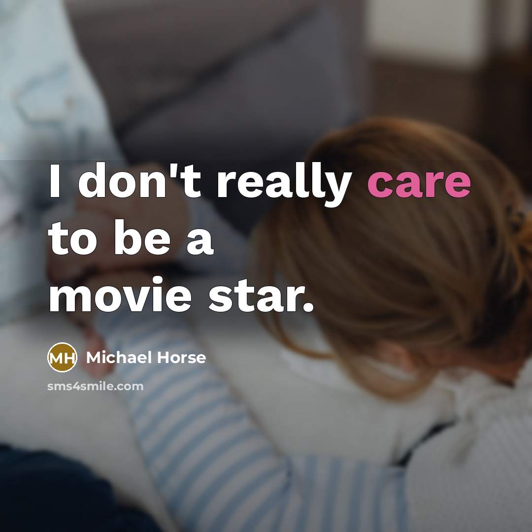 “I don't really care to be a movie star.…” quote by Michael Horse
