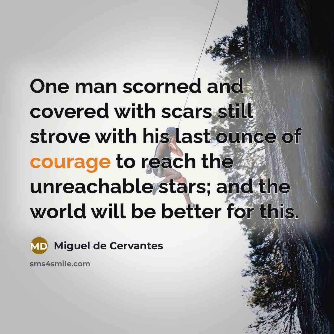 “One man scorned and covered with scars still strove with…” quote by Miguel de Cervantes