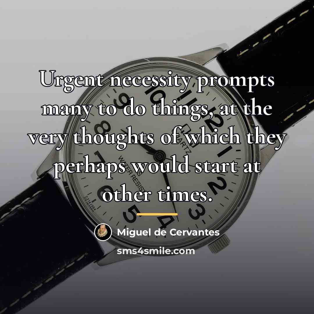“Urgent necessity prompts many to do things, at the very…” quote by Miguel de Cervantes