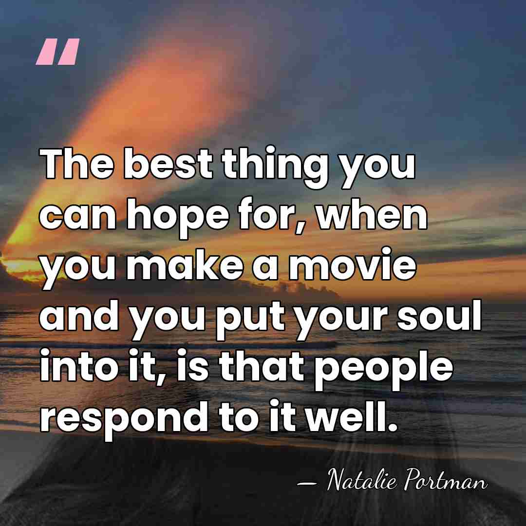 The best thing you can hope for, when you make a movie&hellip; - Natalie Portman