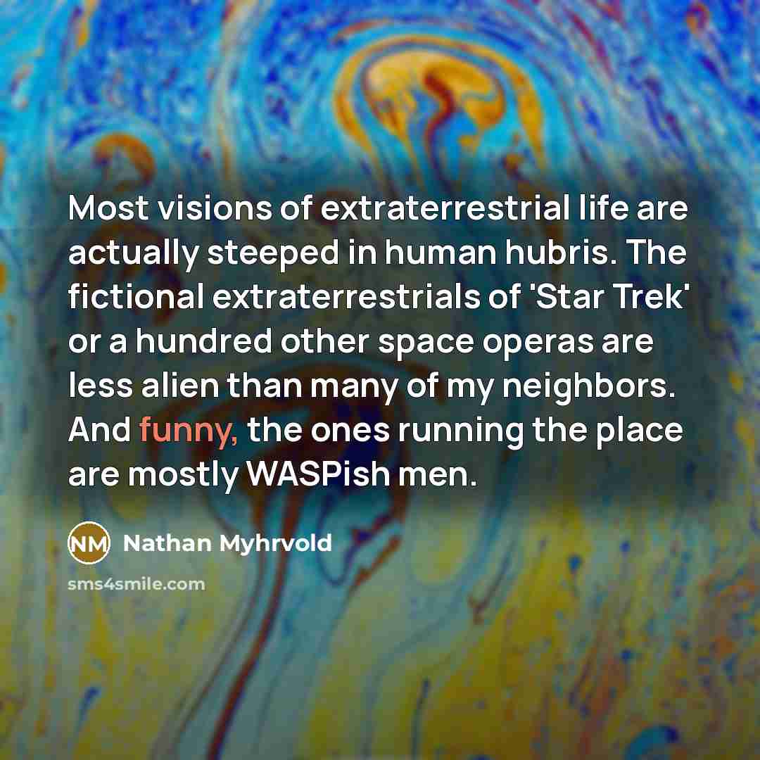 “Most visions of extraterrestrial life are actually steeped in human…” quote by Nathan Myhrvold