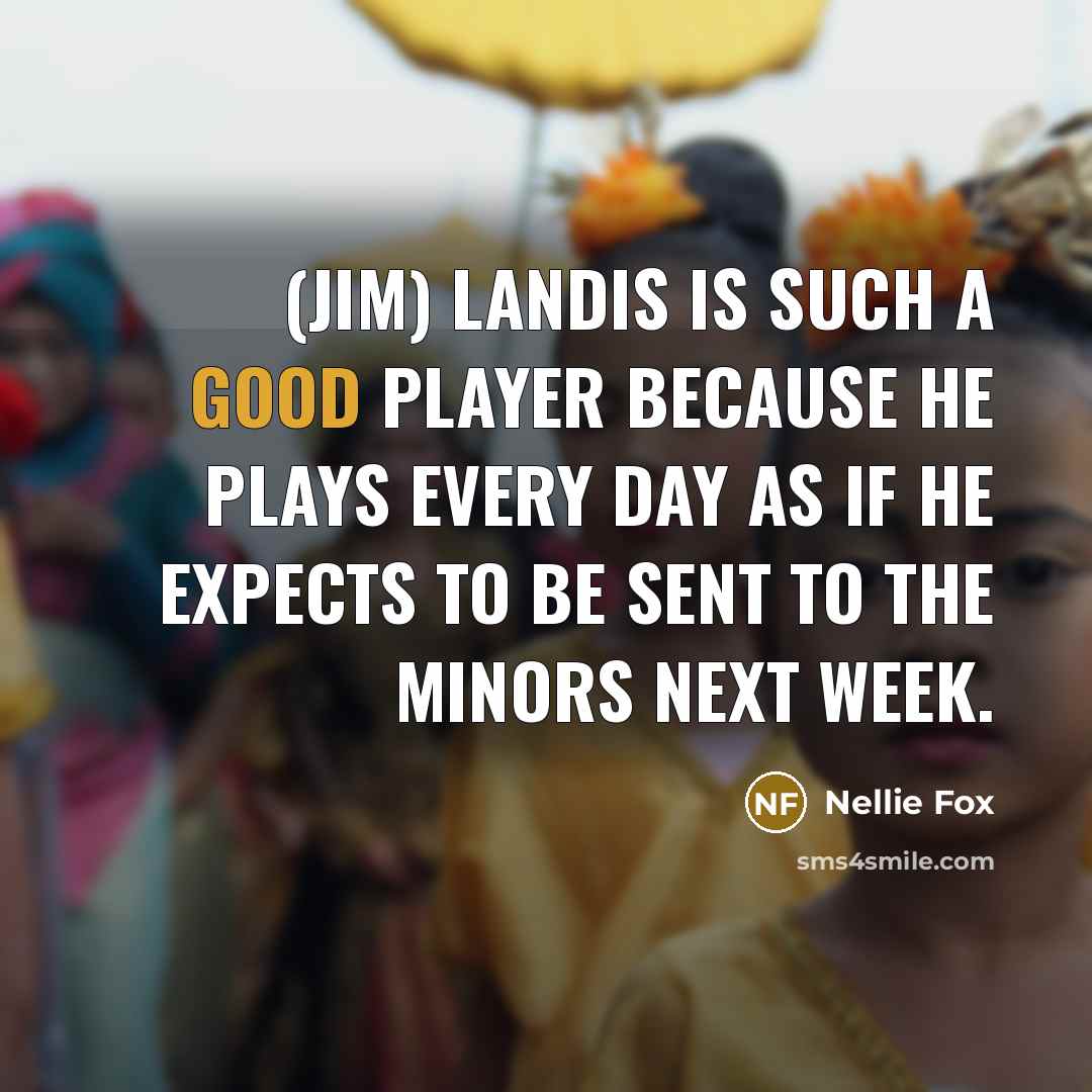 “(Jim) Landis is such a good player because he plays…” quote by Nellie Fox