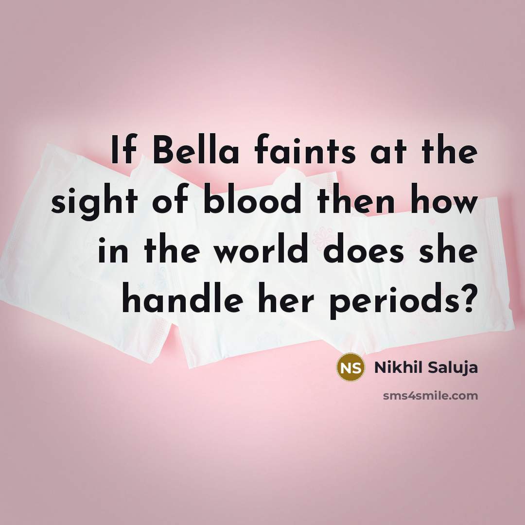“If Bella faints at the sight of blood then how in the world does she handle her periods?” quote by Nikhil Saluja