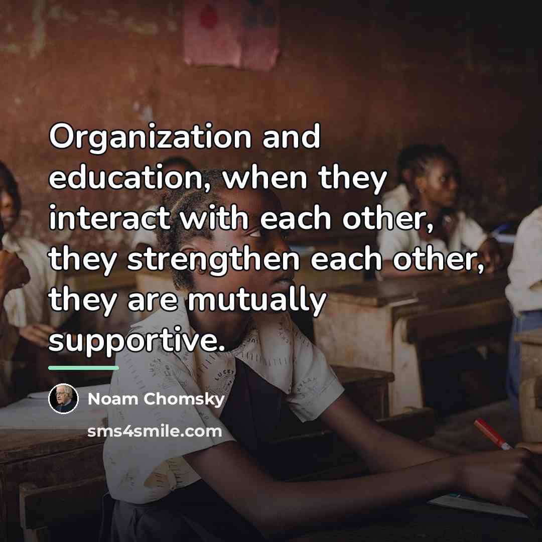 “Organization and education, when they interact with each other, they…” quote by Noam Chomsky