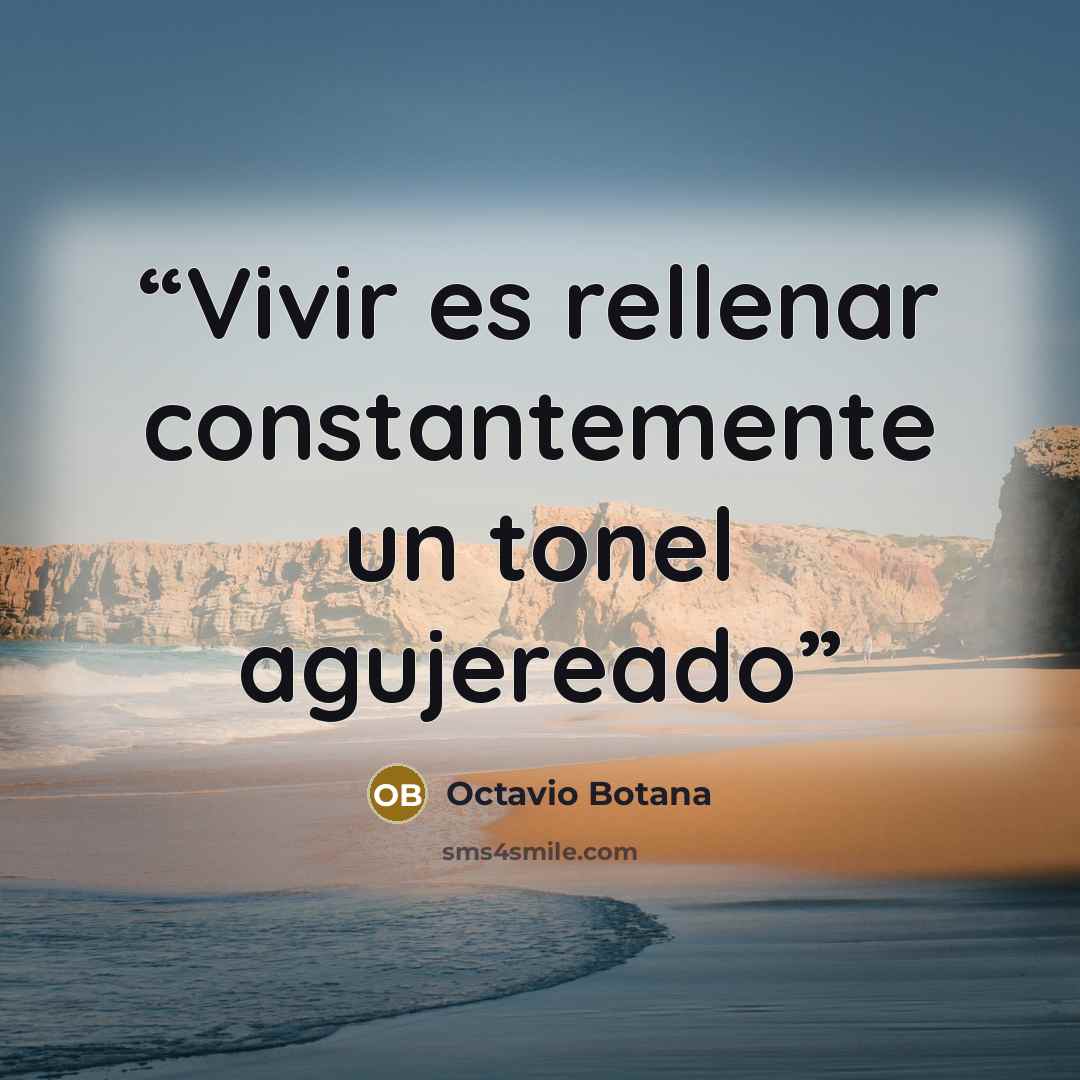 “Vivir es rellenar constantemente un tonel agujereado” quote by Octavio Botana
