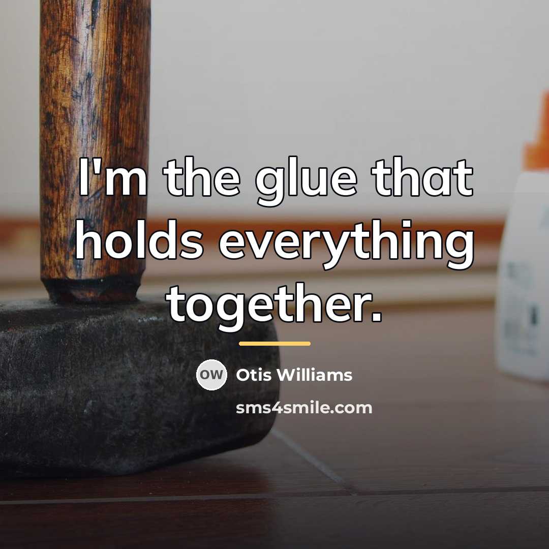 “I'm the glue that holds everything together.…” quote by Otis Williams
