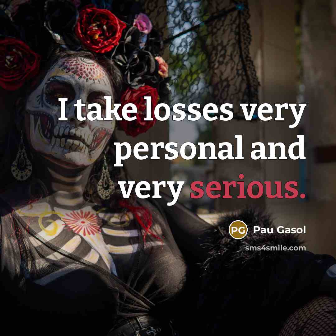 “I take losses very personal and very serious.…” quote by Pau Gasol