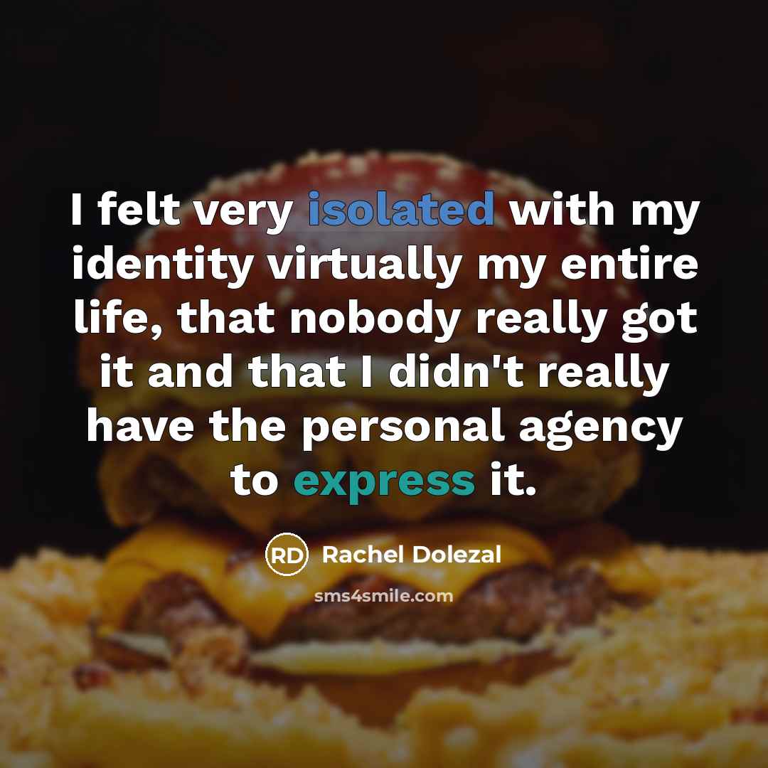 “I felt very isolated with my identity virtually my entire…” quote by Rachel Dolezal