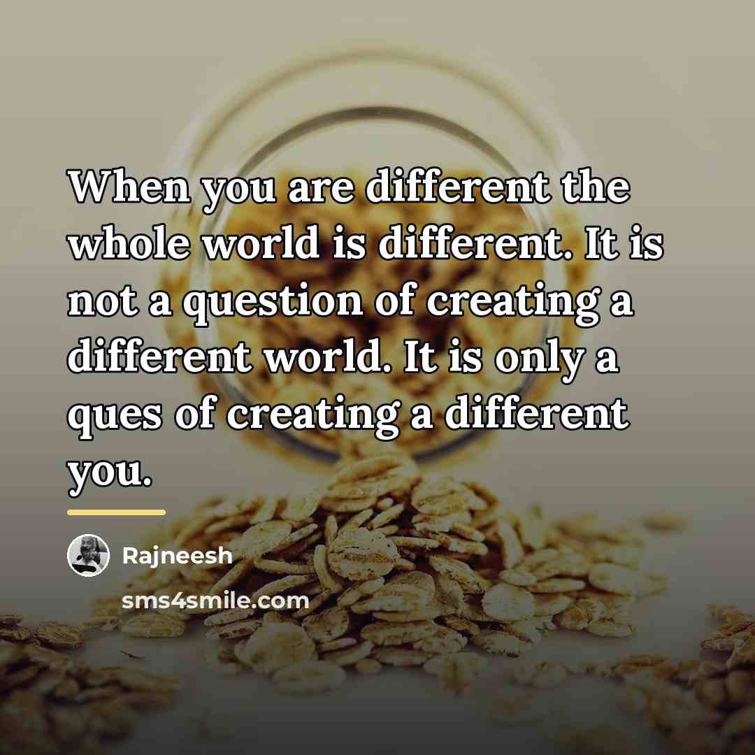 “When you are different the whole world is different. It…” quote by Rajneesh