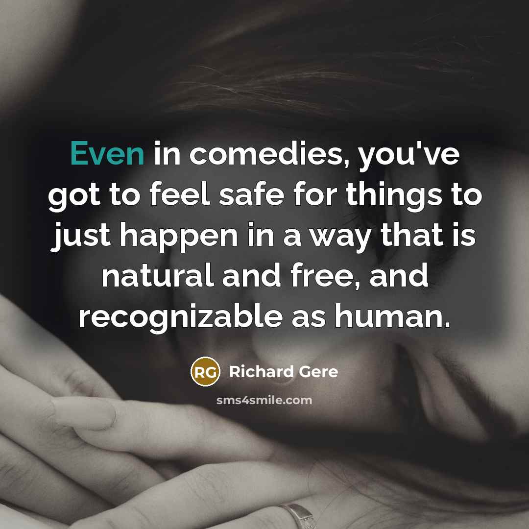 “Even in comedies, you've got to feel safe for things…” quote by Richard Gere