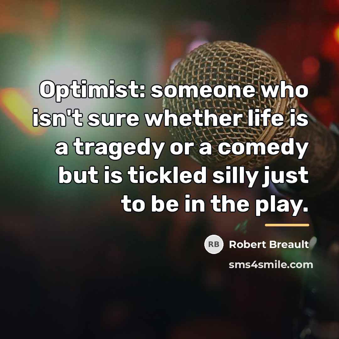 “Optimist: someone who isn't sure whether life is a tragedy…” quote by Robert Breault
