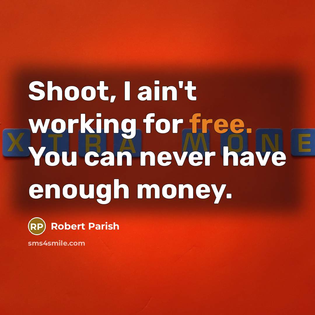 “Shoot, I ain't working for free. You can never have…” quote by Robert Parish