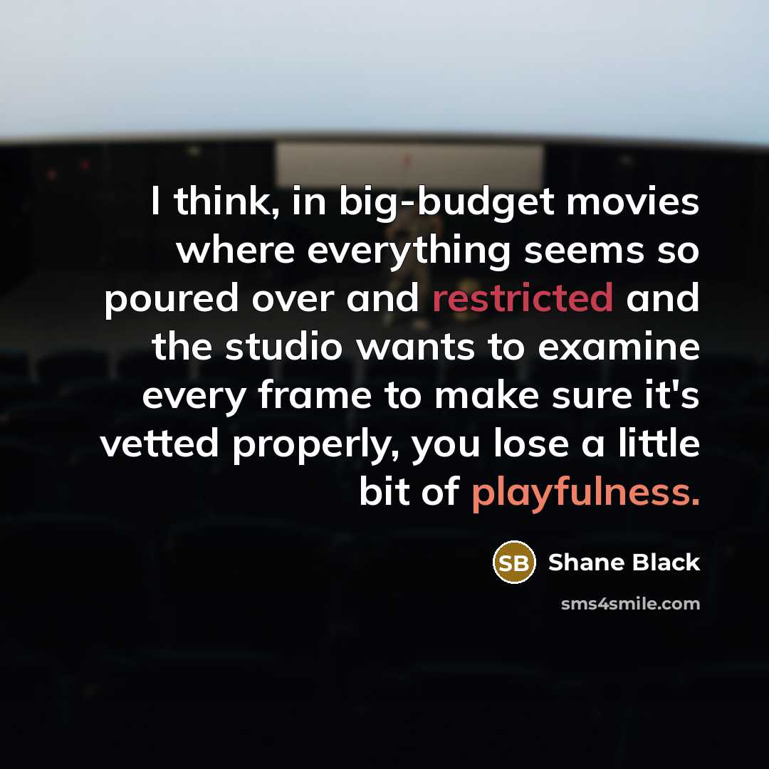 “I think, in big-budget movies where everything seems so poured…” quote by Shane Black