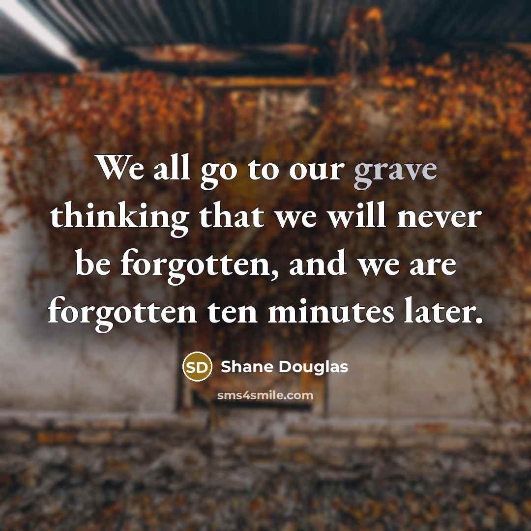 “We all go to our grave thinking that we will…” quote by Shane Douglas