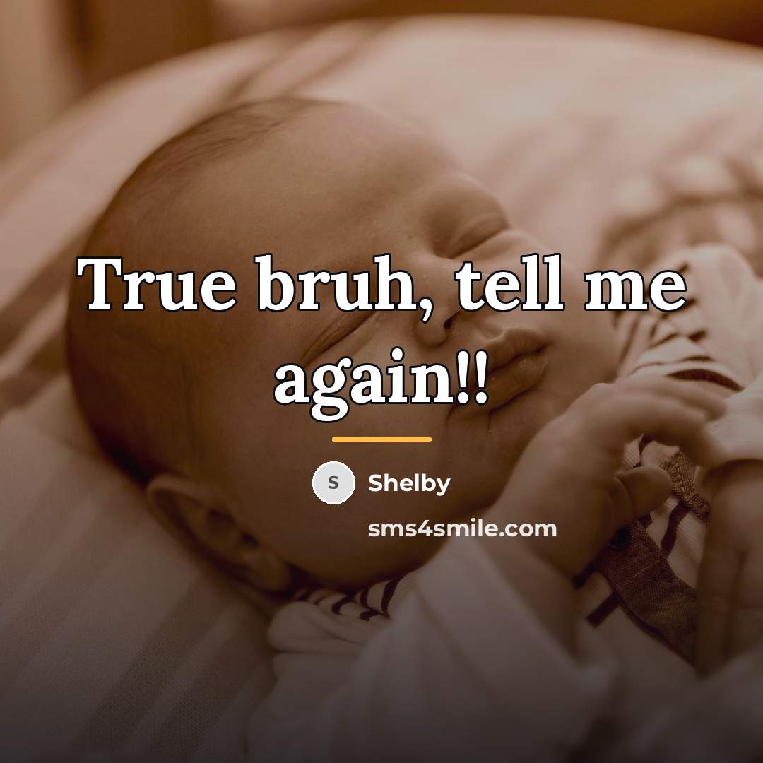“True bruh, tell me again!!…” quote by Shelby