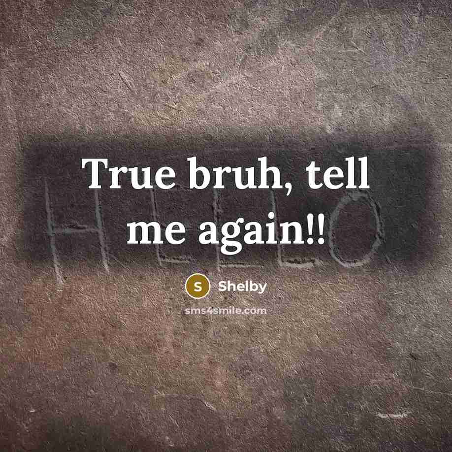 “True bruh, tell me again!!” quote by Shelby